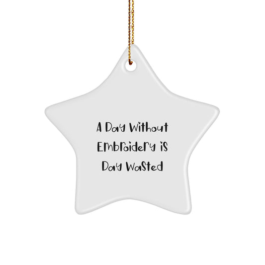 Funny Embroidery Quote Gifts from Men - A Day Without Embroidery Is Day Wasted Star Ornament for Embroidery Lover Friends Christmas Decor - Image 1