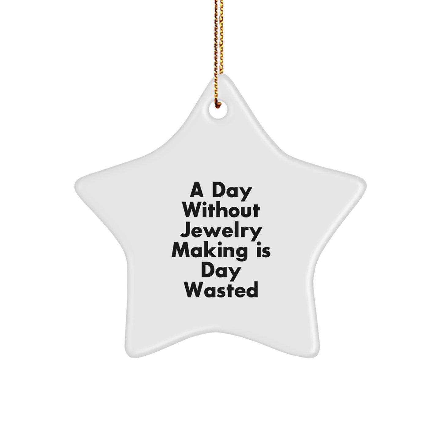 Funny Jewelry Making Gifts from Friends for Christmas Star Ornament - A Day Without Jewelry Making Is Day Wasted, Unique Christmas Unique Gifts for Jewelry Lovers - Image 1