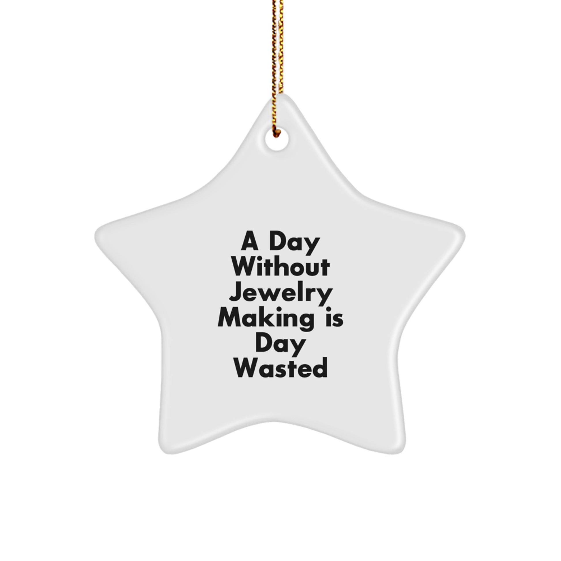 Funny Jewelry Making Gifts from Friends for Christmas Star Ornament - A Day Without Jewelry Making Is Day Wasted, Unique Christmas Unique Gifts for Jewelry Lovers - Image 1