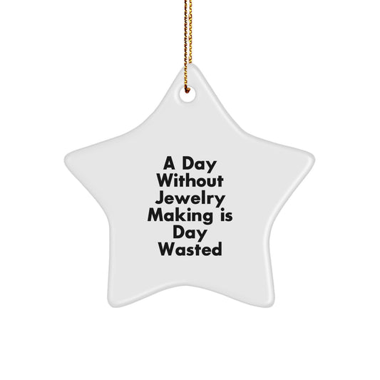 Funny Jewelry Making Gifts from Friends for Christmas Star Ornament - A Day Without Jewelry Making Is Day Wasted, Unique Christmas Unique Gifts for Jewelry Lovers - Image 1