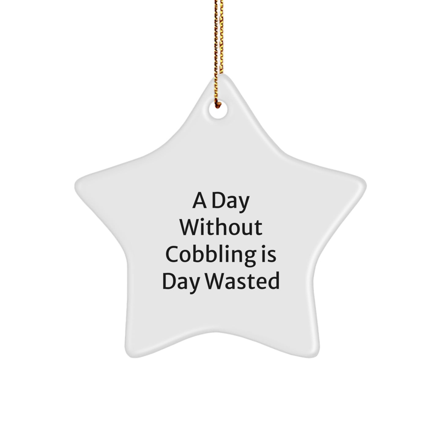 Funny Cobbling Gifts from Friends and Family - Christmas Unique Star Ornament, A Day Without Cobbling Is Day Wasted, Star Shaped Decorative Gift - Image 1