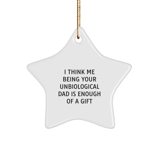 Funny Unbiological Dad Christmas Star Ornament Gifts from Dad, Unbiological Dad, Star Ornament, I Think Me Being Your Unbiological Dad Is Enough Of A Gift - Image 1