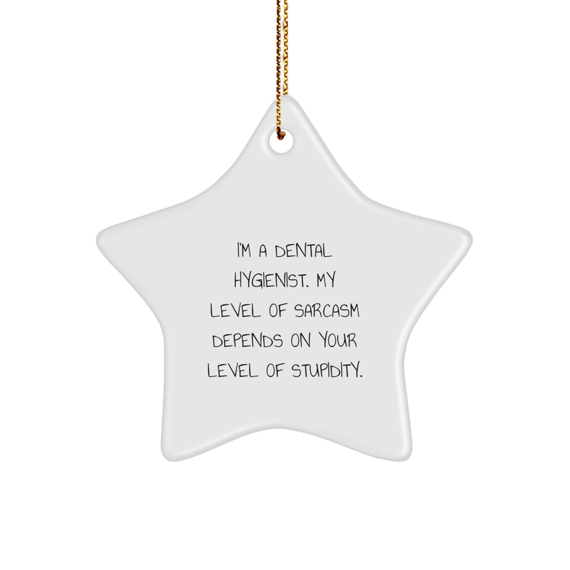 Dental Hygienist Star Ornament, Funny Gifts from Friends, Christmas Unique Presents for Her, 'I'm A Dental Hygienist. My Level Of Sarcasm Depends On Your Level Of Stupidity.' - Image 1
