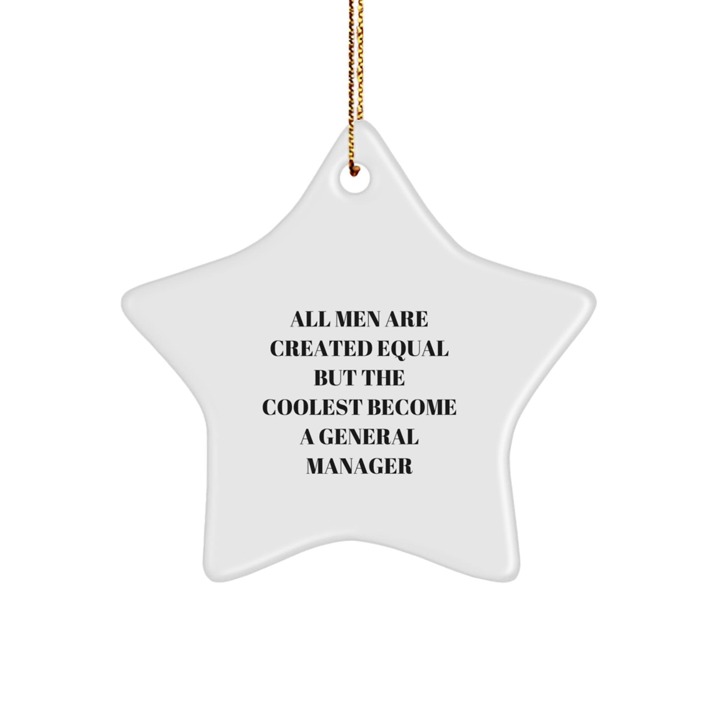 Funny General Manager Gifts from Women to Men - Star Ornament, All Men Are Created Equal But The Coolest Become A General Manager, Christmas Unique Decorations - Image 1