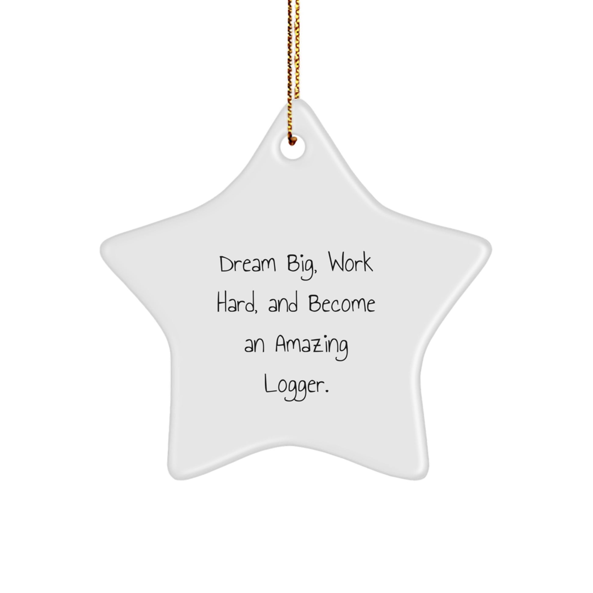 Gifts from Friends for Logger Christmas Star Ornament, Dream Big Work Hard, Amazing Logger Quote, White Star Shaped MDF with High-Gloss Finish - Image 1