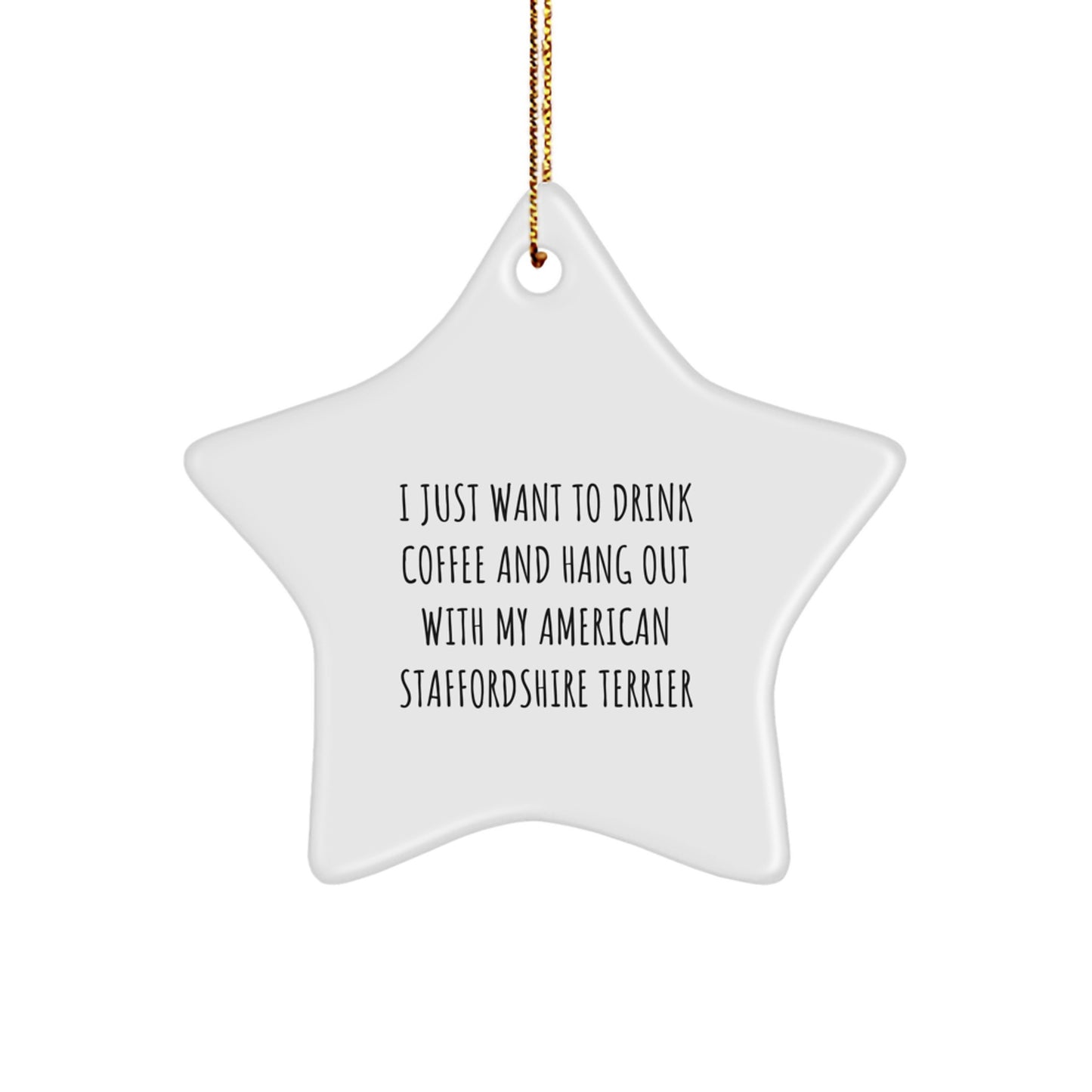 Funny American Staffordshire Terrier Dog Gifts, 'I Just Want To Drink Coffee And Hang Out With My American Staffordshire Terrier' Star Ornament for Christmas from Friends to Family - Image 1