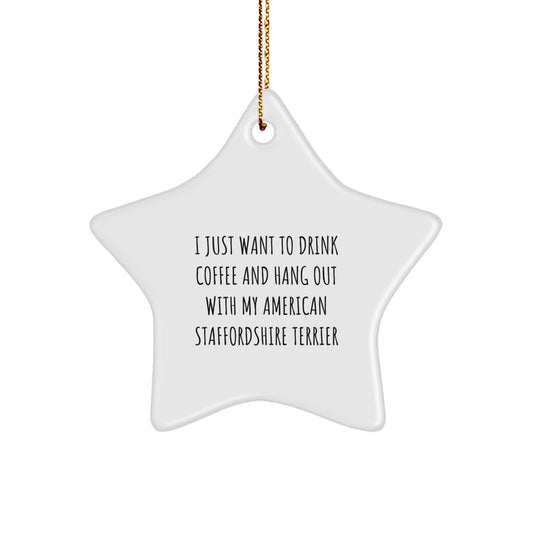 Funny American Staffordshire Terrier Dog Gifts, 'I Just Want To Drink Coffee And Hang Out With My American Staffordshire Terrier' Star Ornament for Christmas from Friends to Family - Image 1