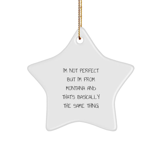 Gifts from Montana, Cute Star Ornament for Christmas, I'm Not Perfect but I'm From Montana and That's Basically The Same Thing - Image 1
