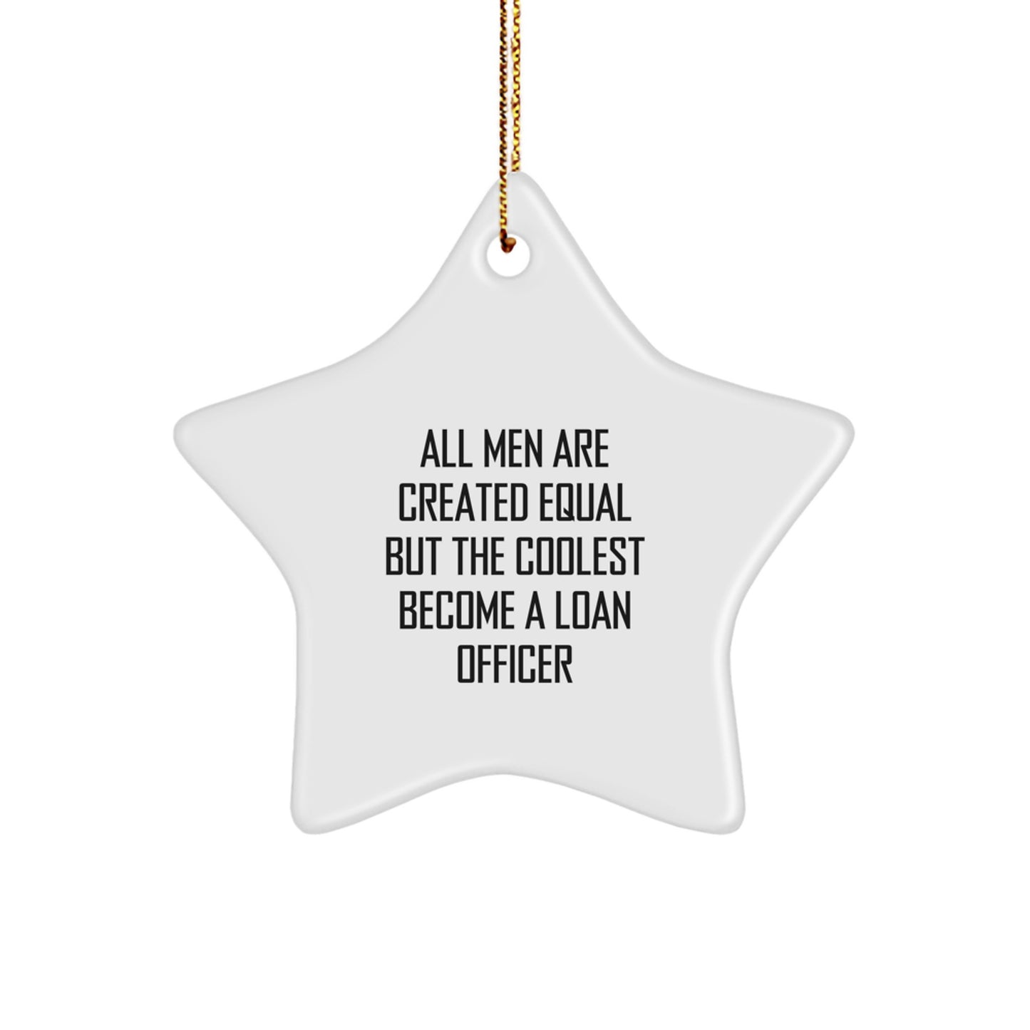 Funny Loan Officer Christmas Unique Gift for Men, Gifts from Friends to Loan Officers, Star Ornament with Quote 'All Men Are Created Equal But The Coolest Become A Loan Officer' - Image 1