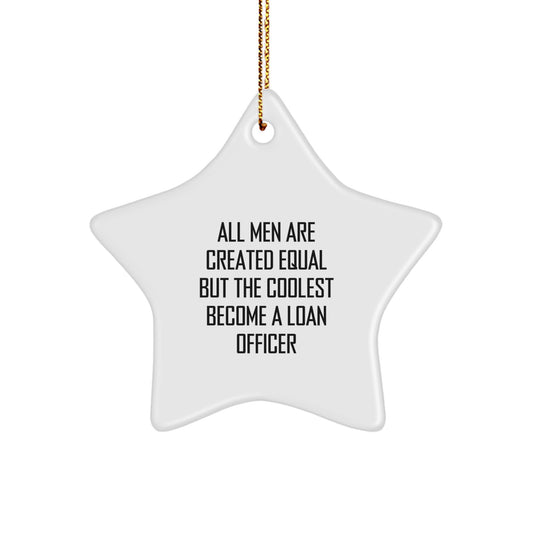 Funny Loan Officer Christmas Unique Gift for Men, Gifts from Friends to Loan Officers, Star Ornament with Quote 'All Men Are Created Equal But The Coolest Become A Loan Officer' - Image 1