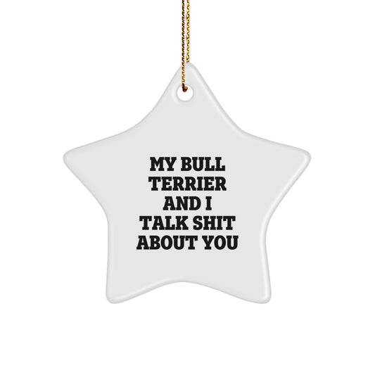 Funny Bull Terrier Dog Star Ornament, Christmas Unique Gifts for Friends, Family, or Coworkers, 'My Bull Terrier And I Talk Shit About You' Decorations - Image 1