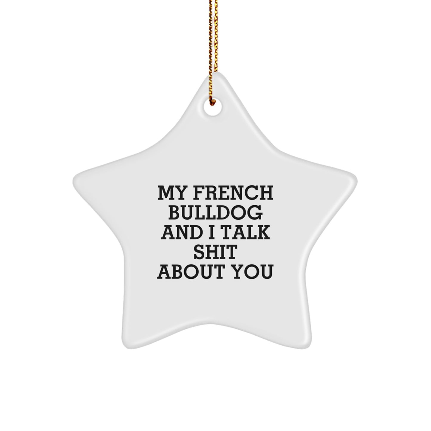 Gifts from Friends for French Bulldog Lovers - Funny Star Ornament, My French Bulldog And I Talk Shit About You Christmas Decor - Image 1