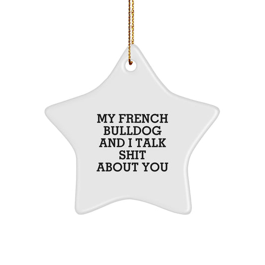 Gifts from Friends for French Bulldog Lovers - Funny Star Ornament, My French Bulldog And I Talk Shit About You Christmas Decor - Image 1