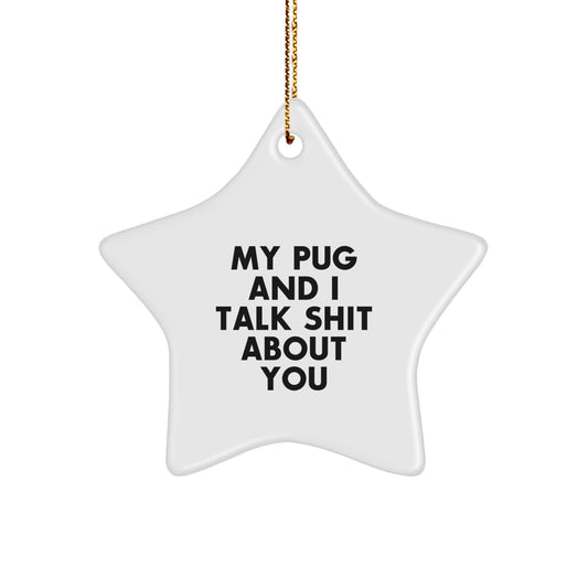 Funny Pug Dog Christmas Unique Gifts for Friends - My Pug and I Talk Shit About You Star Ornament - Image 1
