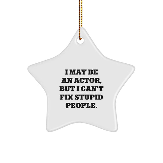 Funny Actor Gifts, I May Be An Actor, But I Can't Fix Stupid People. Christmas Star Ornament, Gifts from Friends to Actor Men - Image 1