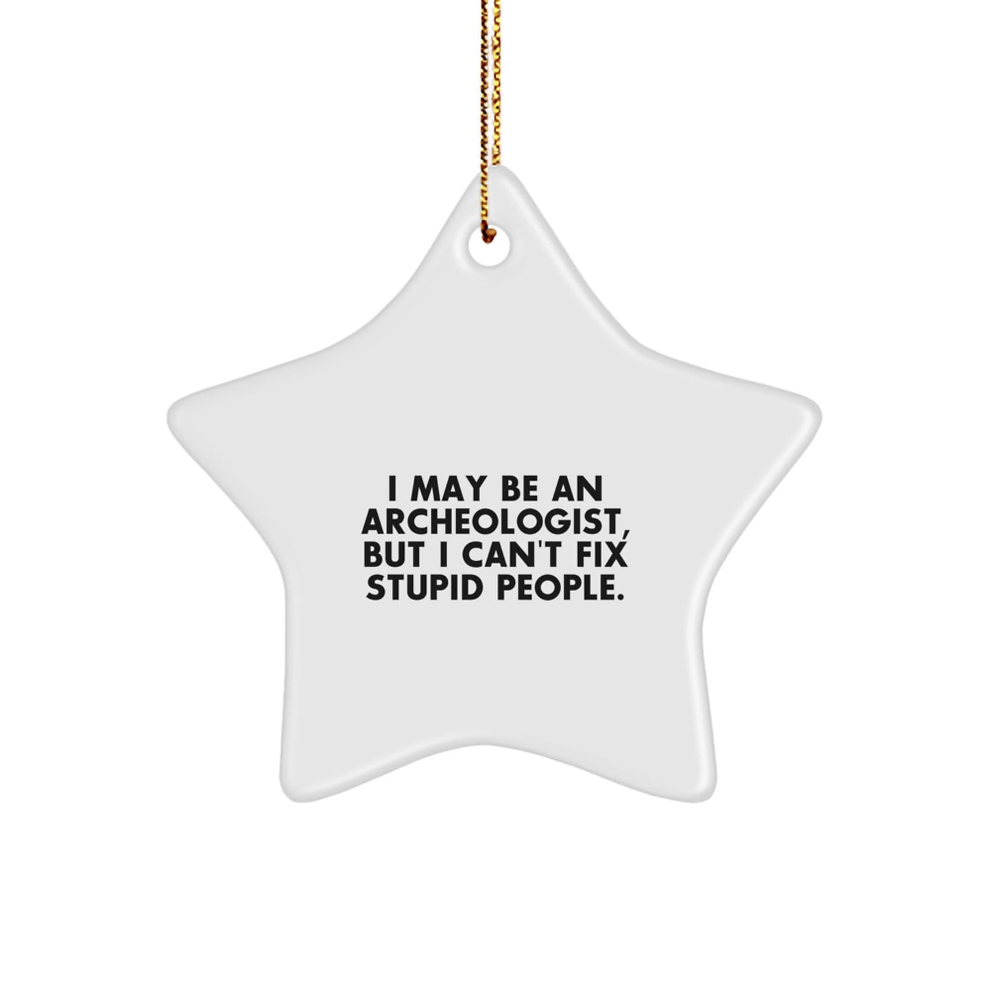 Funny Archeologist Gifts from Friends - I May Be An Archeologist But I Cant Fix Stupid People Star Ornament for Christmas Unique Gifts - Image 1