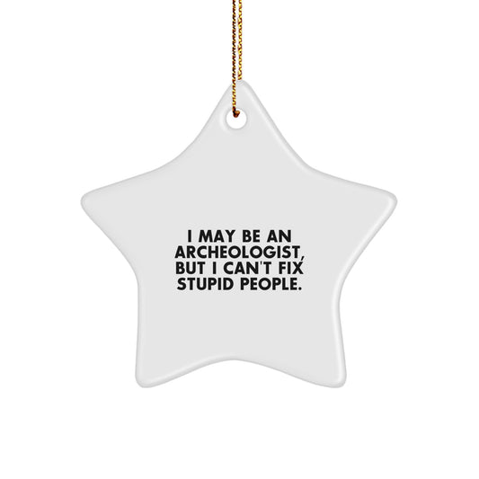 Funny Archeologist Gifts from Friends - I May Be An Archeologist But I Cant Fix Stupid People Star Ornament for Christmas Unique Gifts - Image 1