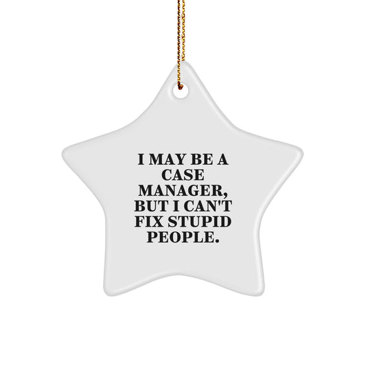 Funny Case Manager Gifts from Friends - I May Be A Case Manager, But I Can't Fix Stupid People. Star Ornament, White Color, Perfect for Christmas Unique Gifts for Case Manager - Image 1