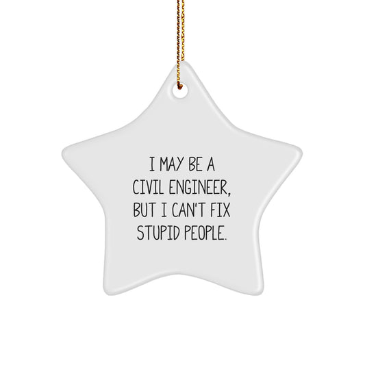 Funny Civil Engineer Star Ornament Gifts for Men from Friends - I May Be A Civil Engineer, But I Can't Fix Stupid People. - Christmas Unique Star Shapes Decorations - Image 1