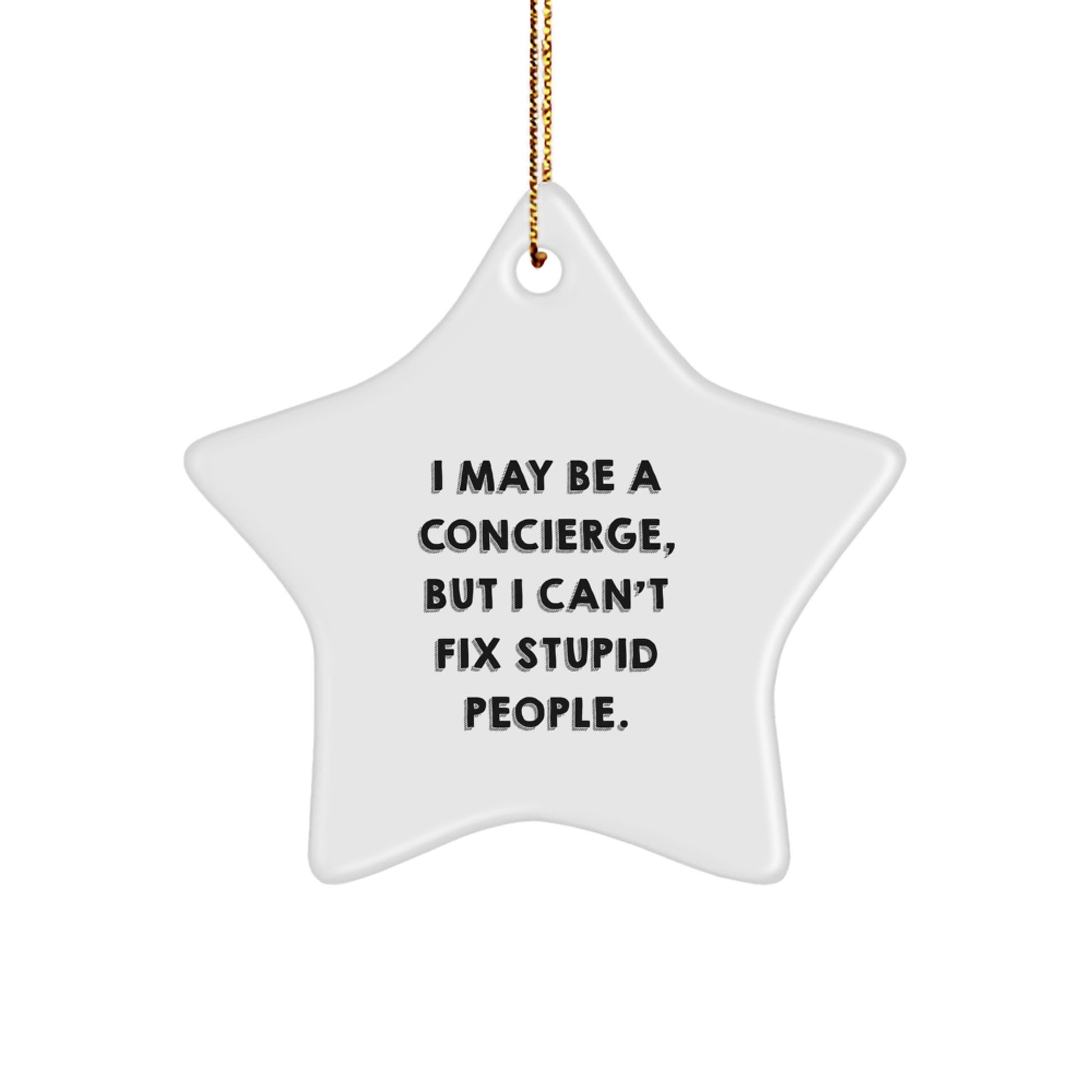 Funny Concierge Gifts from Friends for Men - Christmas Unique Star Ornament I May Be A 'I May Be A Concierge, But I Can't Fix Stupid People' - White Star Shaped - Image 1