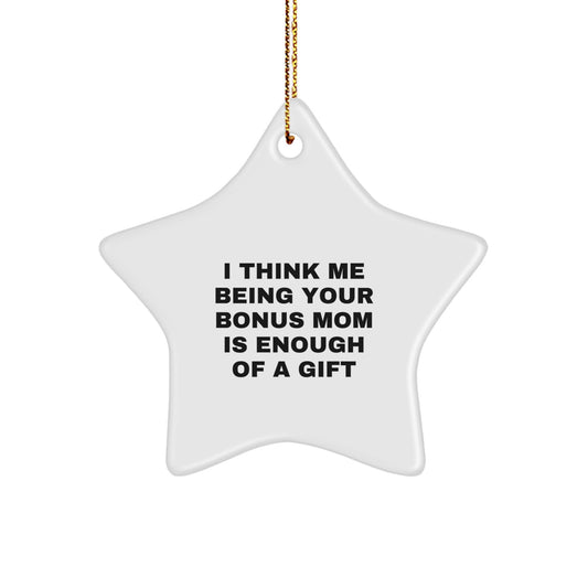 Funny Bonus Mom Gifts from Men to Women, Star Ornament, Quote I Think Me Being Your Bonus Mom Is Enough Of A Gift, Christmas Unique Gifts for Family - Image 1