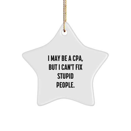 Funny CPA Gifts from Friends - I May Be A Cpa, But I Can't Fix Stupid People. Star Ornament for Christmas Unique Gifts - Image 1