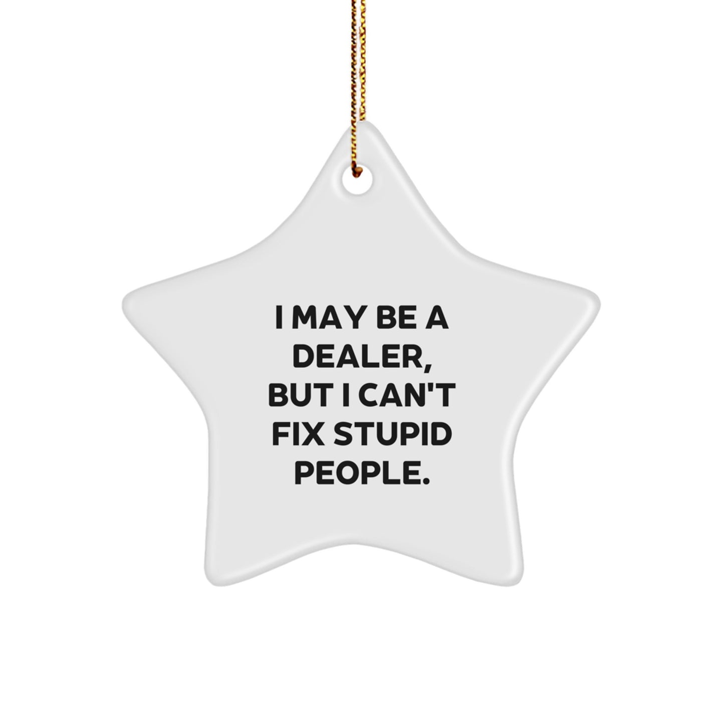 Funny Dealer Gifts from Men to Friends, Christmas Unique Star Ornaments for Dealer, 'I May Be A Dealer, But I Can't Fix Stupid People.' - Image 1