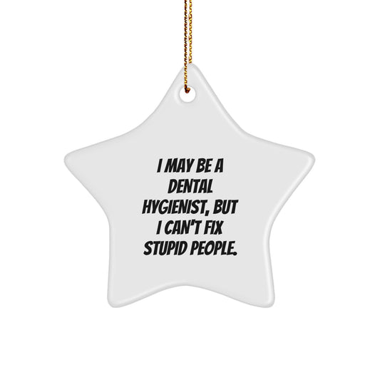 Funny Quote Gifts from Men to Friends, Gifts for Dental Hygienist, Christmas Unique Star Ornament 'I May Be A Dental Hygienist, But I Can't Fix Stupid People.' - Image 1