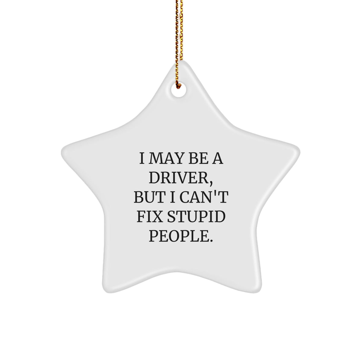 Funny Driver Gifts from Friends for Men - Star Ornament I May Be A Driver But I Cant Fix Stupid People White Christmas Decorations - Image 1