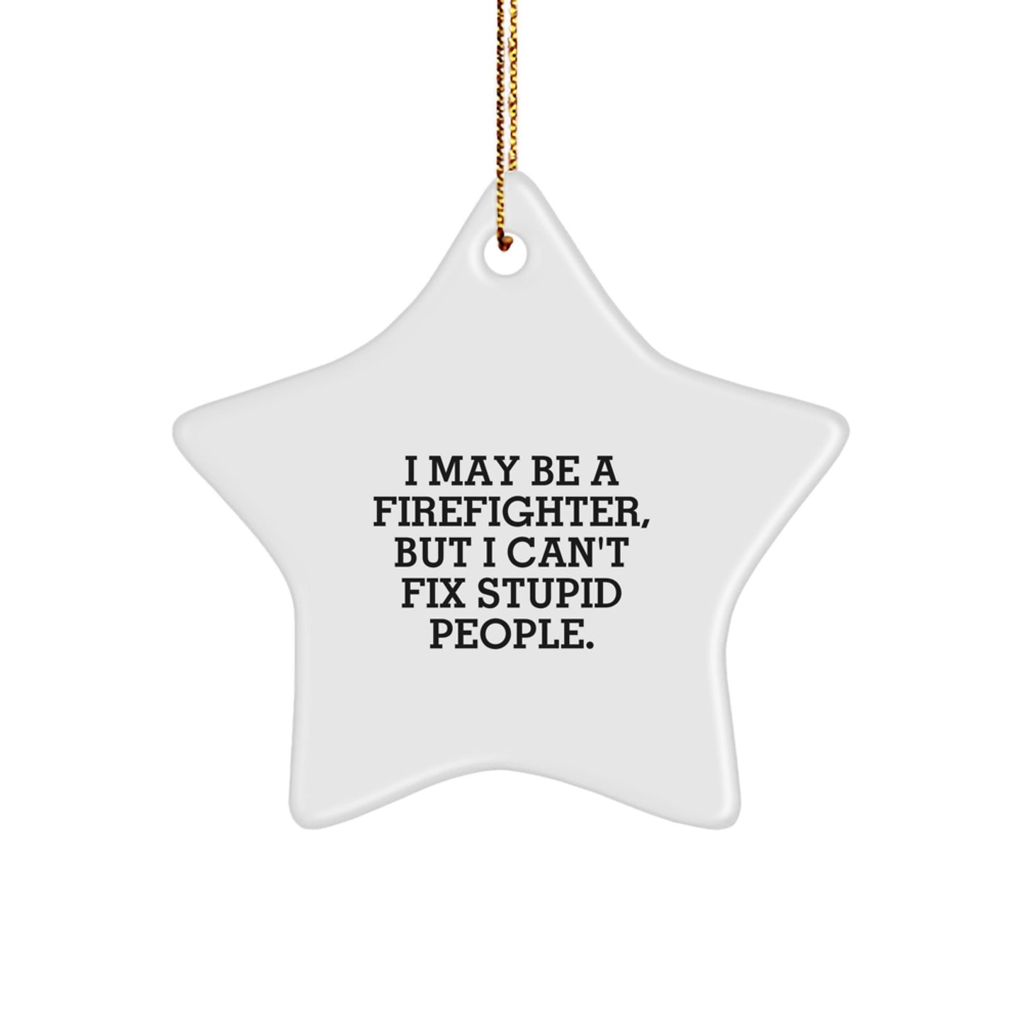 Funny Firefighter Gifts for Men - I May Be a Firefighter, But I Can't Fix Stupid People Star Ornament, Funny Christmas Memorable Presents for Firefighter Bros Friends, Star Ornament Decorations - Image 1