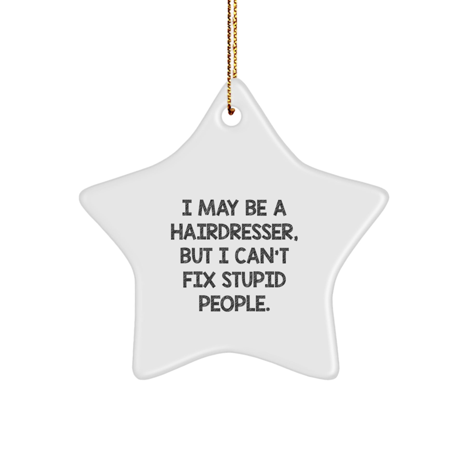 Funny Hairdresser Star Ornament Gift for Hairdresser Friends and Family, I May Be A Hairdresser, But I Can't Fix Stupid People. Christmas Unique Gifts from Friends, Coworkers, Family - Image 1