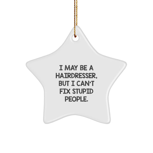 Funny Hairdresser Star Ornament Gift for Hairdresser Friends and Family, I May Be A Hairdresser, But I Can't Fix Stupid People. Christmas Unique Gifts from Friends, Coworkers, Family - Image 1