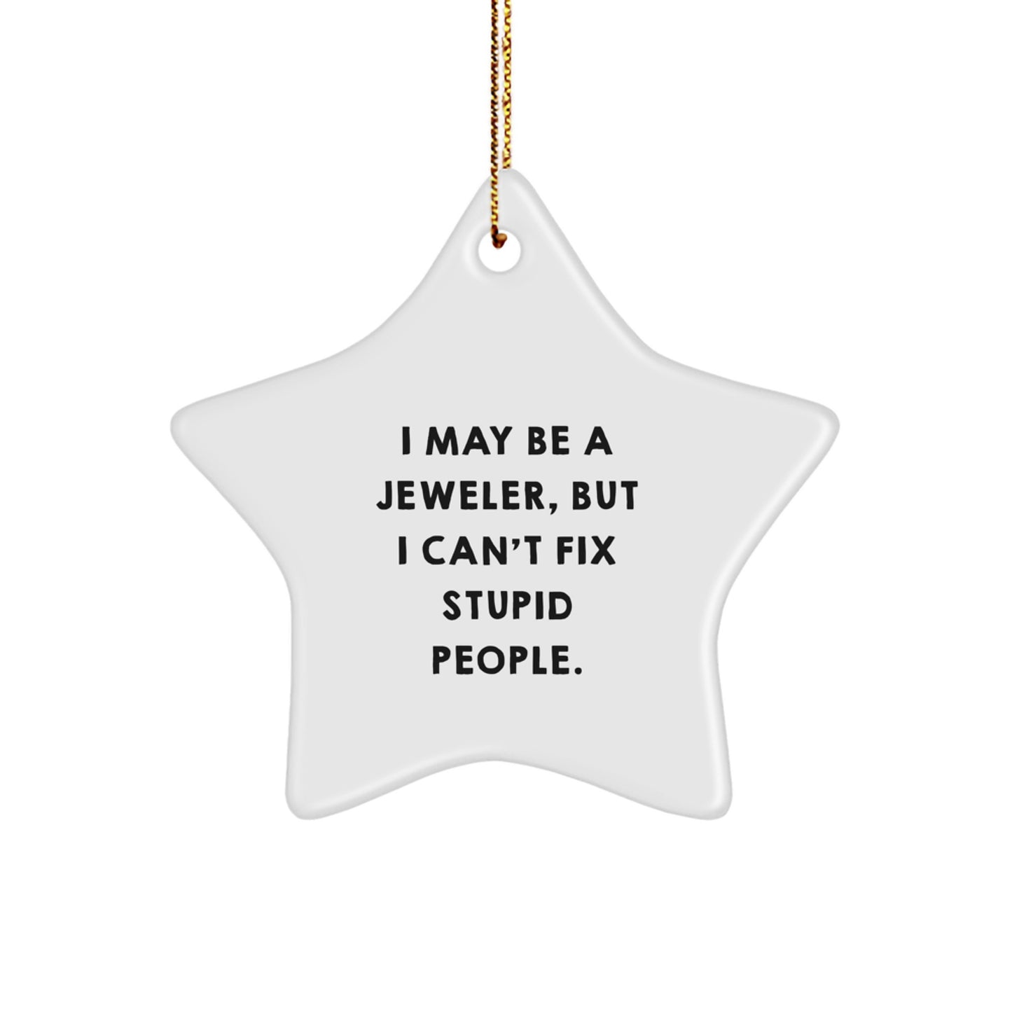 Funny Jeweler Gifts from Men for Women - Star Ornament, I May Be A Jeweler But I Cant Fix Stupid People, Christmas Unique Gifts - Image 1