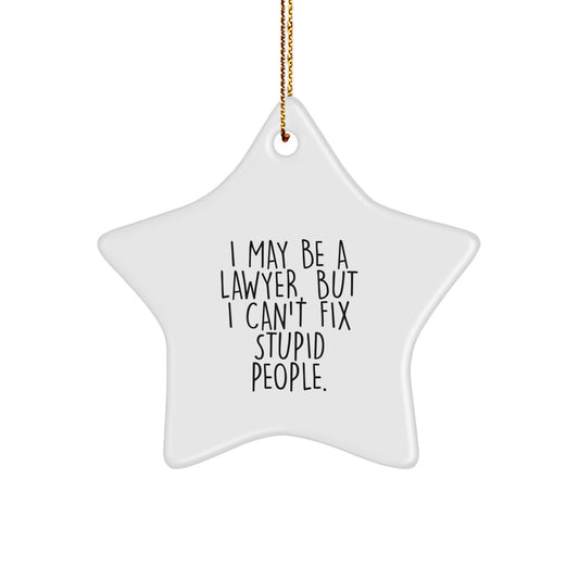 Funny Lawyer Gifts from Friends - I May Be A Lawyer, But I Can't Fix Stupid People. Star Ornament for Lawyer Men, Women, Coworkers, or Family, Unique Christmas Unique Gifts - Image 1