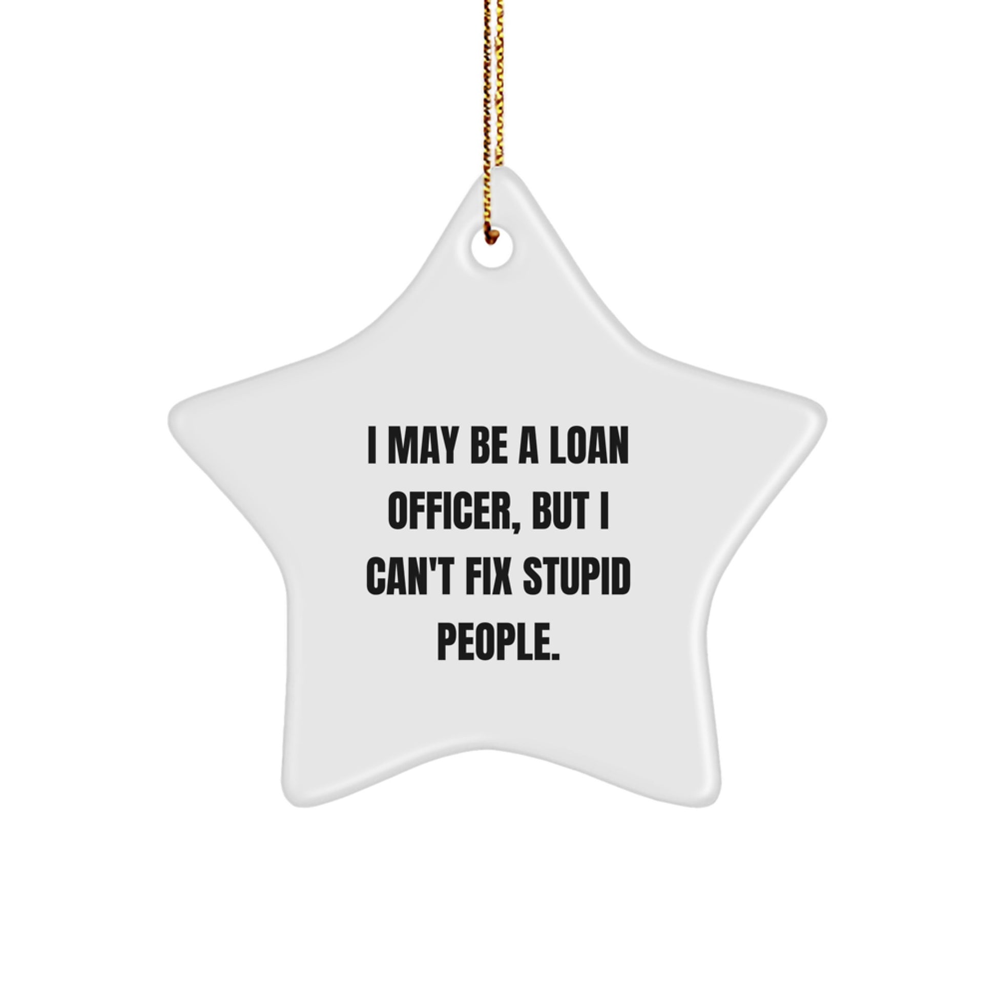 Funny Loan Officer Gifts from Friends for Christmas Unique Star Ornament, I May Be A 'Loan Officer' But I Can't Fix Stupid People, Loan Officer Star Ornament Gift - Image 1