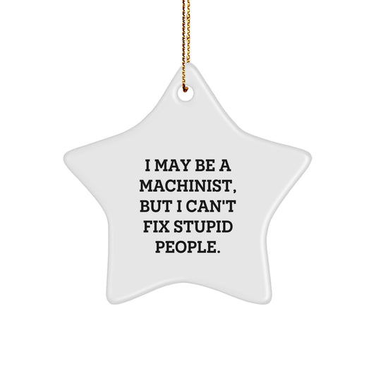 Funny Machinist Gifts for Men, 'I May Be A Machinist, But I Can't Fix Stupid People.' Star Ornament, White, Christmas Unique Gifts from Friends - Image 1