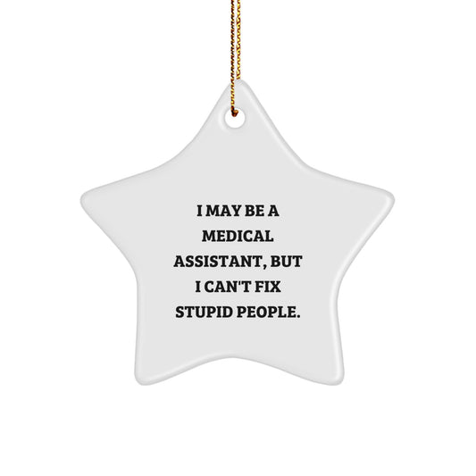 Medical Assistant Gifts from Friends - Funny Star Ornament for Christmas Unique Gifts - 'I May Be A Medical Assistant, But I Can't Fix Stupid People.' - Image 1