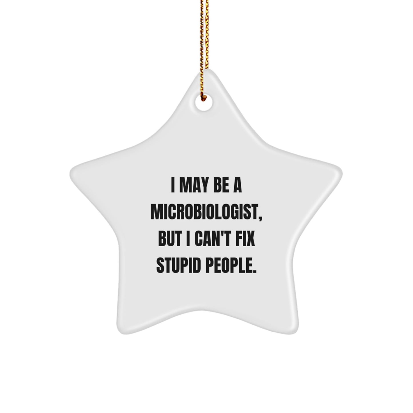 Funny Microbiologist Gifts from Friends, Christmas Unique Gifts for Microbiologist, Star Ornament I May Be A Microbiologist But I Cant Fix Stupid People - Image 1