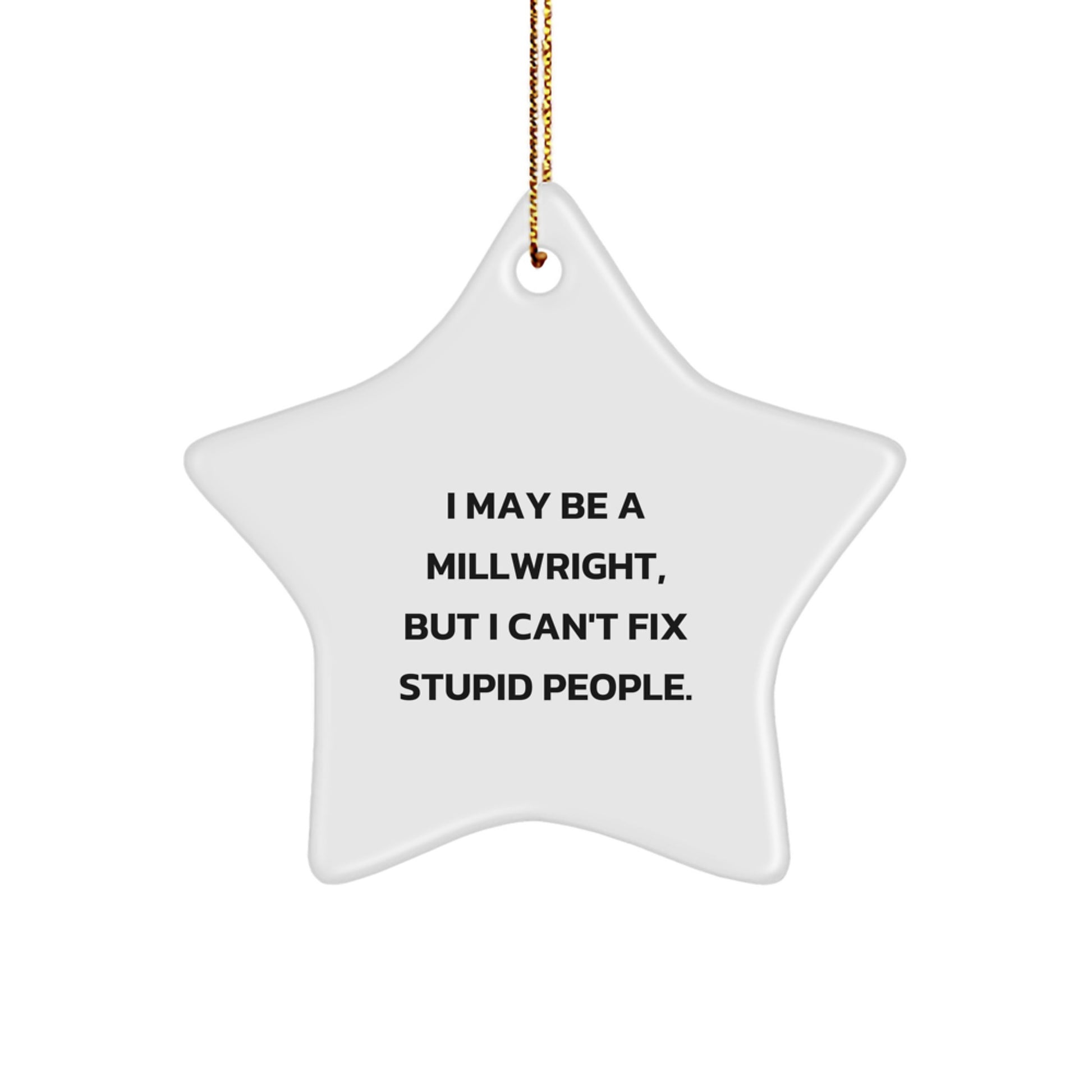 Funny Millwright Gifts for Christmas Unique Star Ornament from Friends to Family, I May Be A Millwright, But I Can't Fix Stupid People. - Image 1