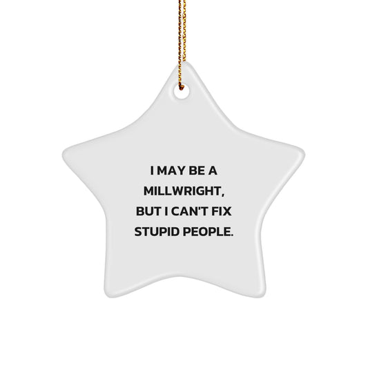 Funny Millwright Gifts for Christmas Unique Star Ornament from Friends to Family, I May Be A Millwright, But I Can't Fix Stupid People. - Image 1