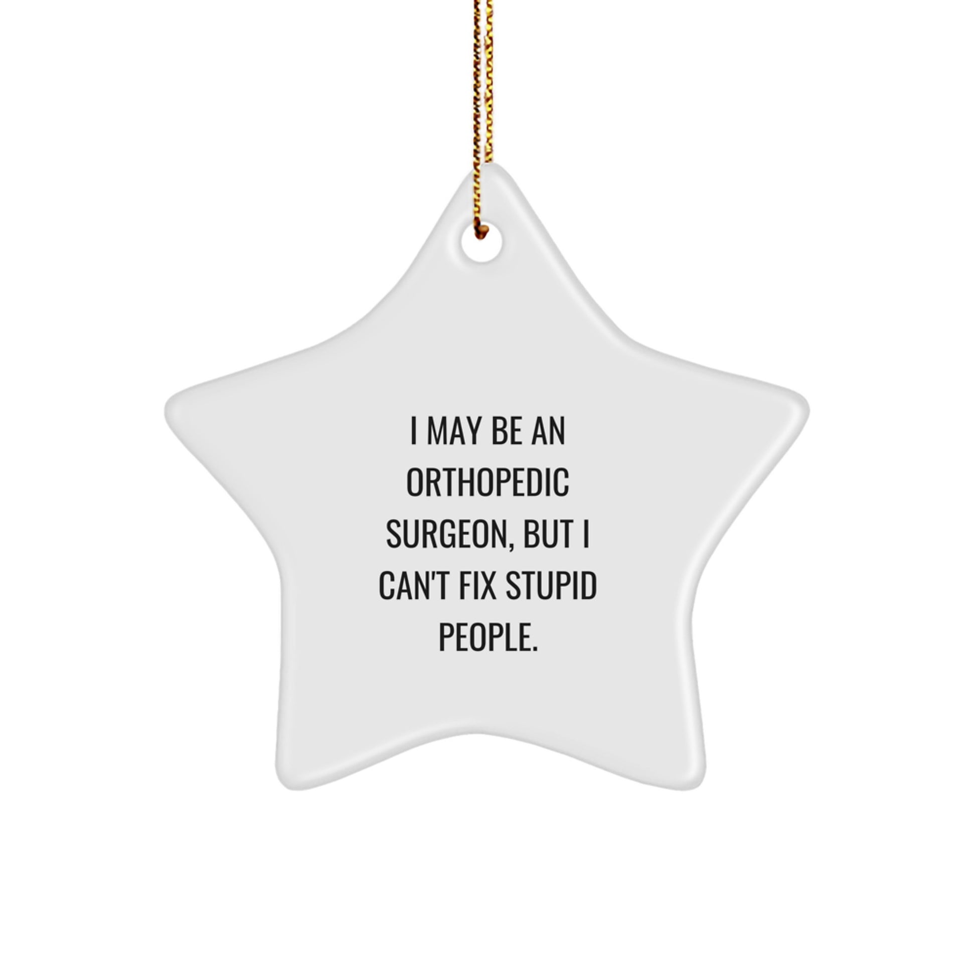 Funny Orthopedic Surgeon Gifts from Friends, Unique Star Ornament for Christmas, I May Be An Orthopedic Surgeon But I Can't Fix Stupid People, Men, Women, Coworkers, Family - Image 1
