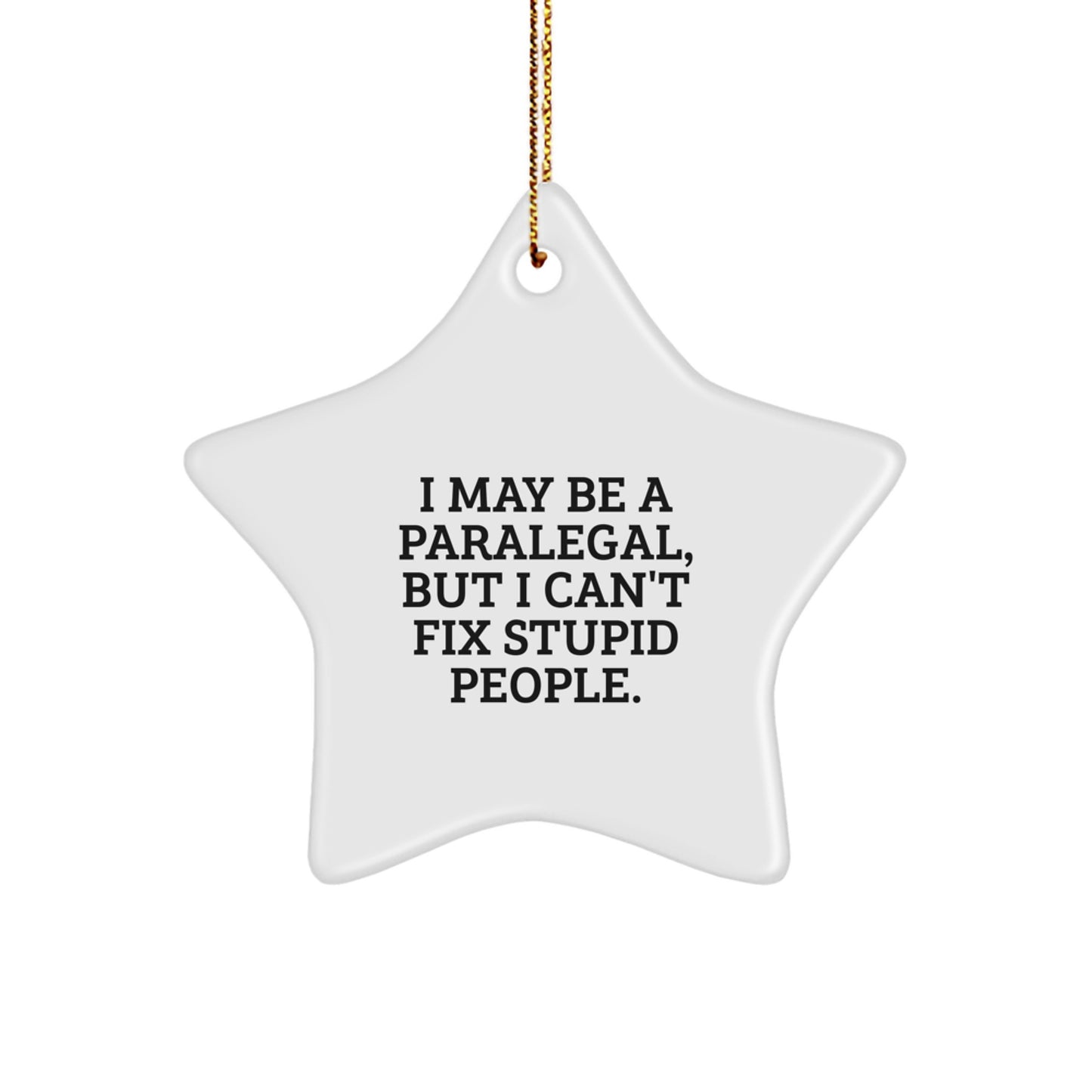 Funny Paralegal Gifts for Christmas - Star Ornament with Quote 'I May Be A Paralegal, But I Can't Fix Stupid People.' - Gifts from Friends, Family, Coworkers - Paralegal Christmas Unique Gifts - Image 1