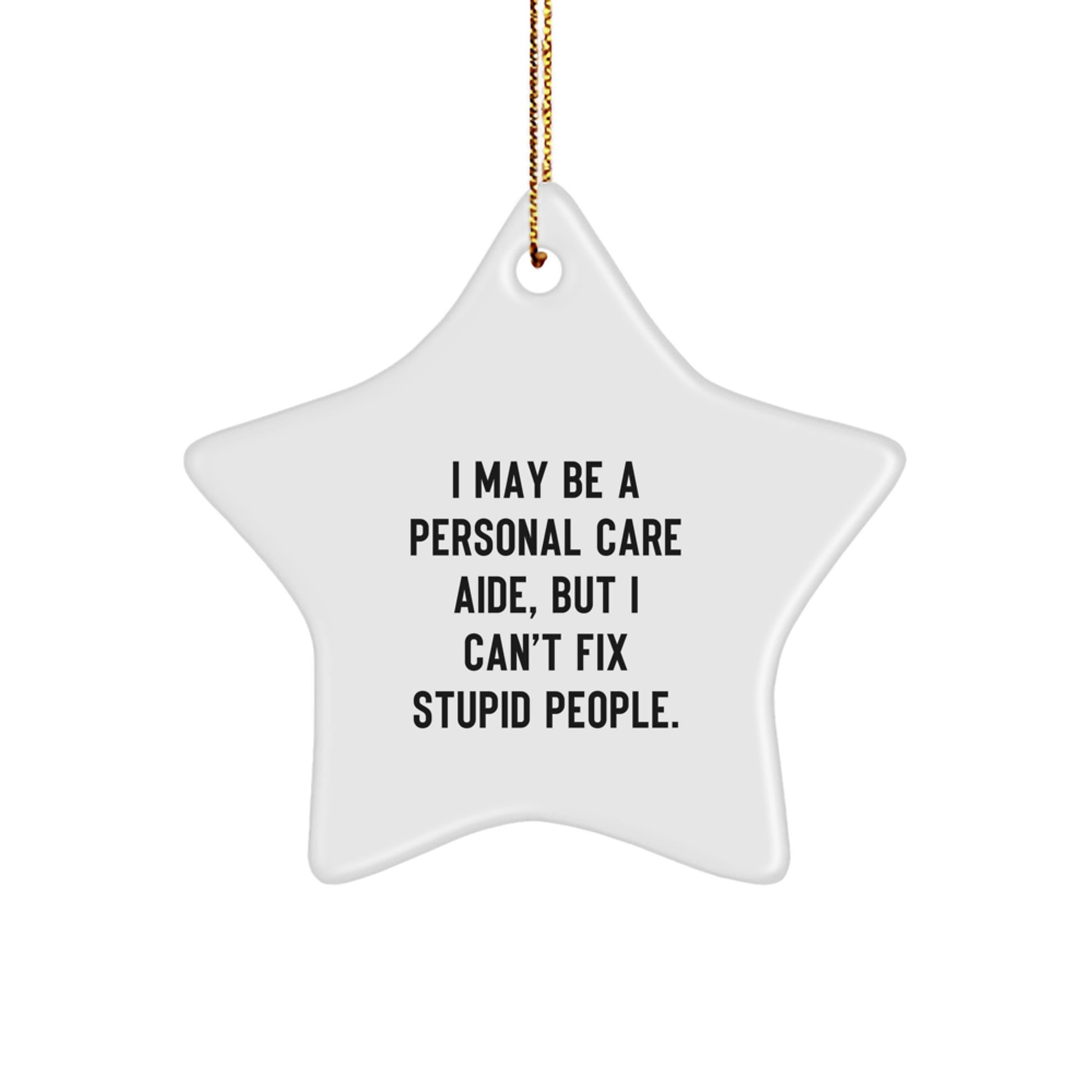 Funny Personal Care Aide Star Ornament Gifts from Men, Women, Friends, Coworkers, Family - I May Be A Personal Care Aide, But I Can't Fix Stupid People., Star Ornament for Christmas Unique Gifts - Image 1