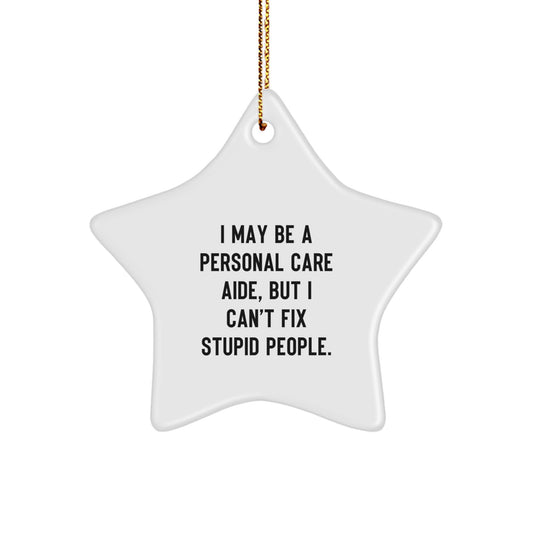 Funny Personal Care Aide Star Ornament Gifts from Men, Women, Friends, Coworkers, Family - I May Be A Personal Care Aide, But I Can't Fix Stupid People., Star Ornament for Christmas Unique Gifts - Image 1