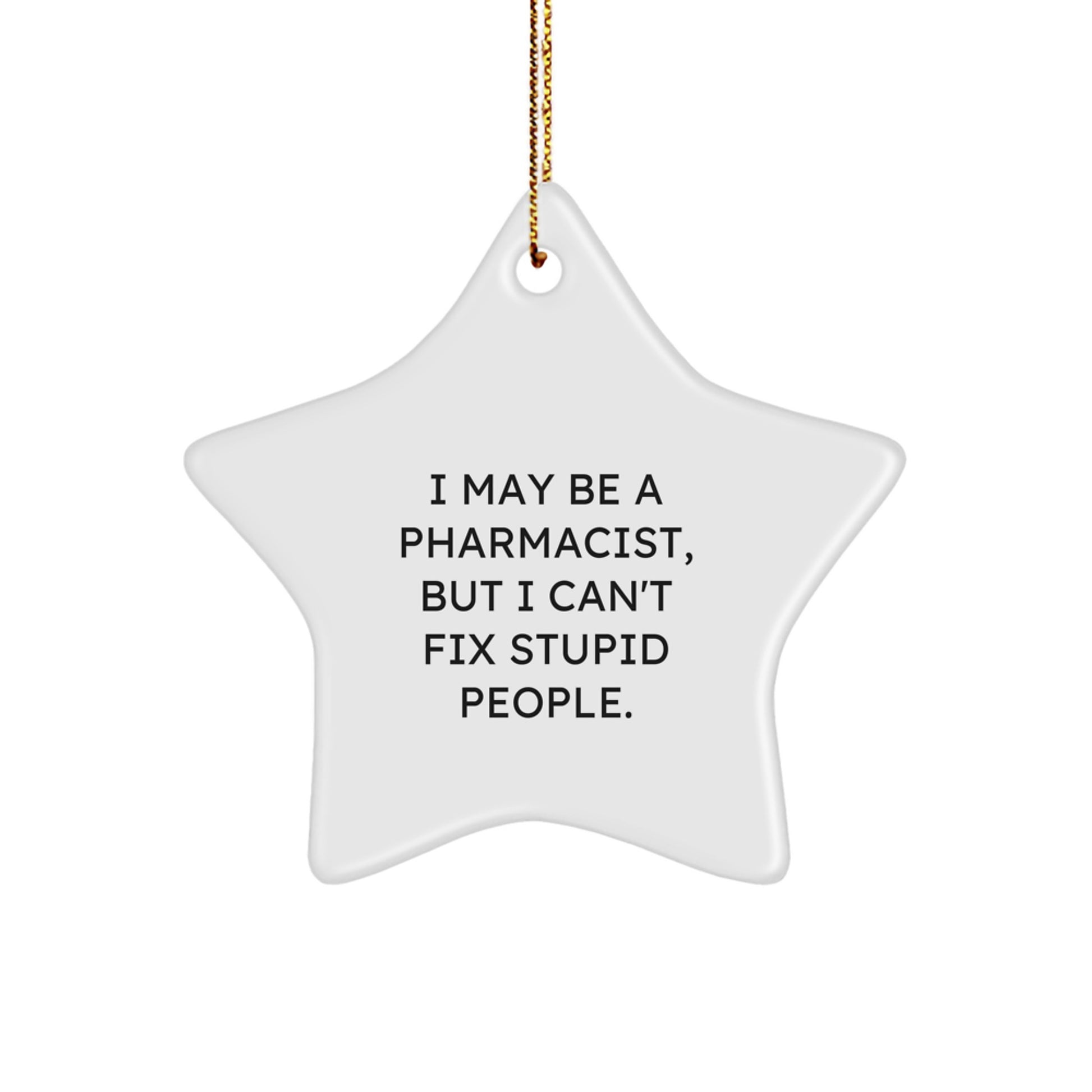 Funny Pharmacist Gift, I May Be A Pharmacist, But I Can't Fix Stupid People., Christmas Unique Star Ornament Gifts from Friends to Pharmacist Men - Image 1