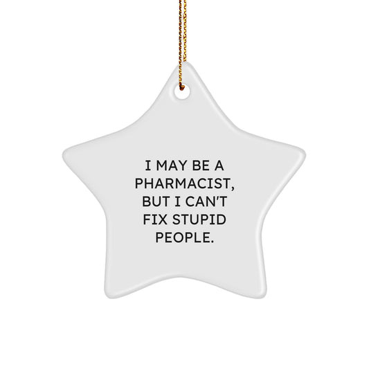 Funny Pharmacist Gift, I May Be A Pharmacist, But I Can't Fix Stupid People., Christmas Unique Star Ornament Gifts from Friends to Pharmacist Men - Image 1