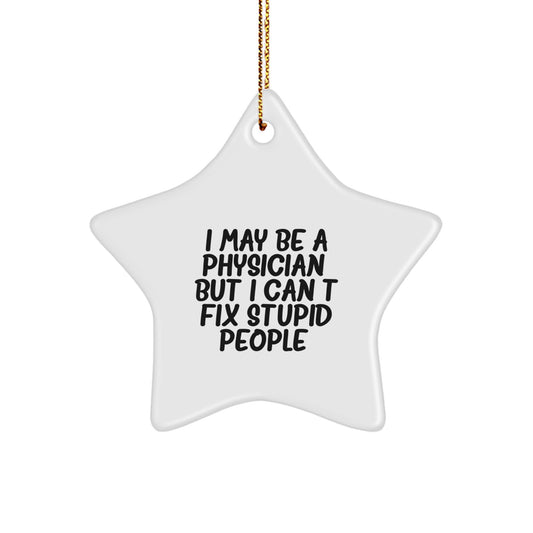 Funny Physician Gifts for Men - I May Be A Physician, But I Can't Fix Stupid People Funny Star Ornament, Christmas Unique Gifts from Men to Physicians - Image 1