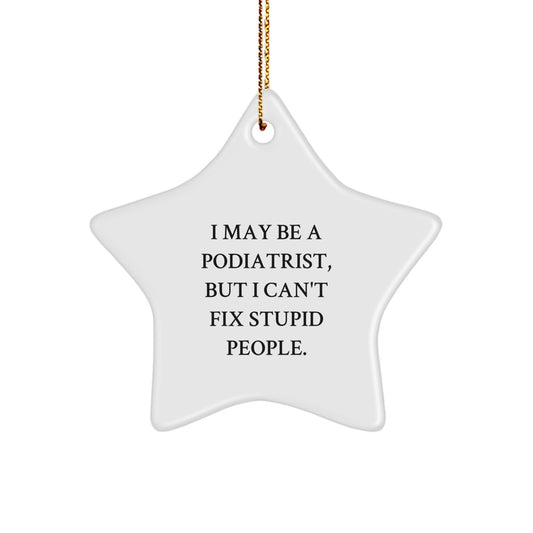 Funny Podiatrist Gifts from Friends to Men Christmas Unique Star Ornaments - I May Be A Podiatrist, But I Can't Fix Stupid People. - Image 1
