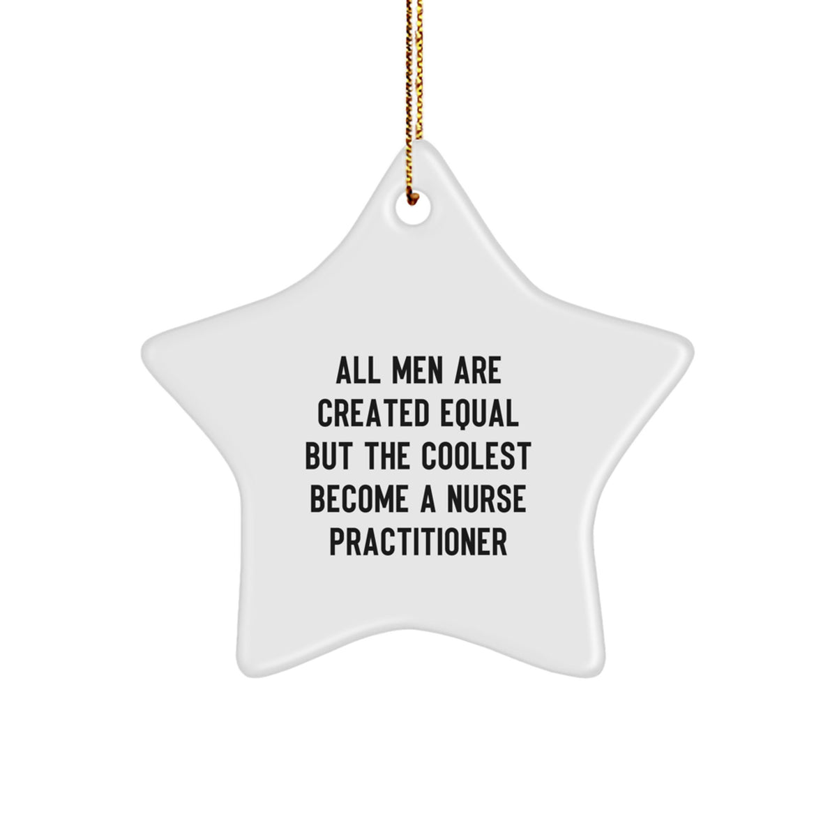 Funny Nurse Practitioner Gifts for Christmas - Star Ornament from Men - Quote: 'All Men Are Created Equal But The Coolest Become A Nurse Practitioner' - Image 1