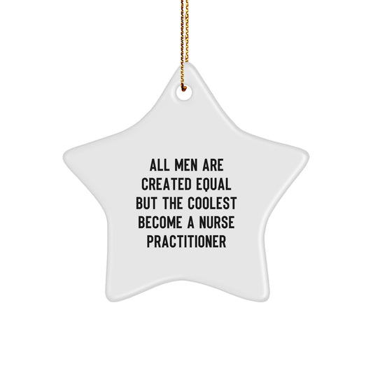 Funny Nurse Practitioner Gifts for Christmas - Star Ornament from Men - Quote: 'All Men Are Created Equal But The Coolest Become A Nurse Practitioner' - Image 1